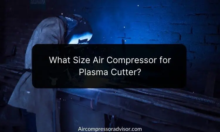 What Size Air Compressor for Plasma Cutter?